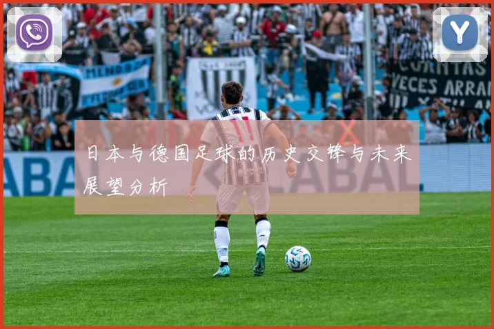 日本与德国足球的历史交锋与未来展望分析